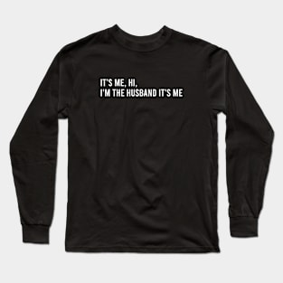 It's me hi I'm the husband it's me Long Sleeve T-Shirt